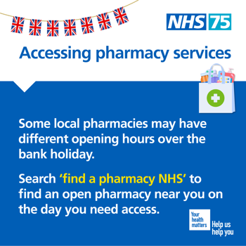 Text reads "Some local pharmacies may have different opening hours over the bank holiday. Search 'find a pharmacy NHS' to find an open pharmacy near you on the day you need access" 